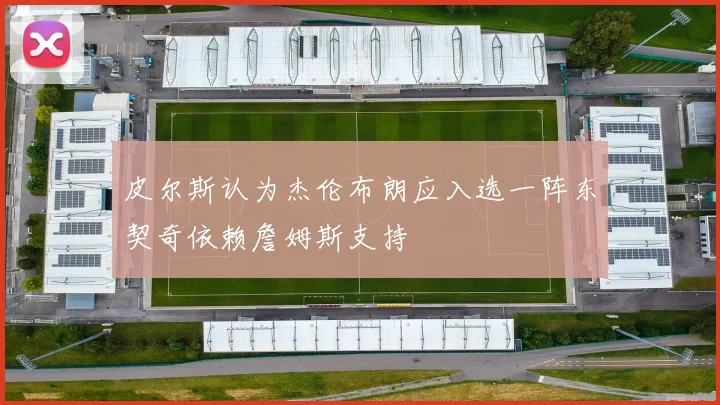 皮尔斯认为杰伦布朗应入选一阵东契奇依赖詹姆斯支持