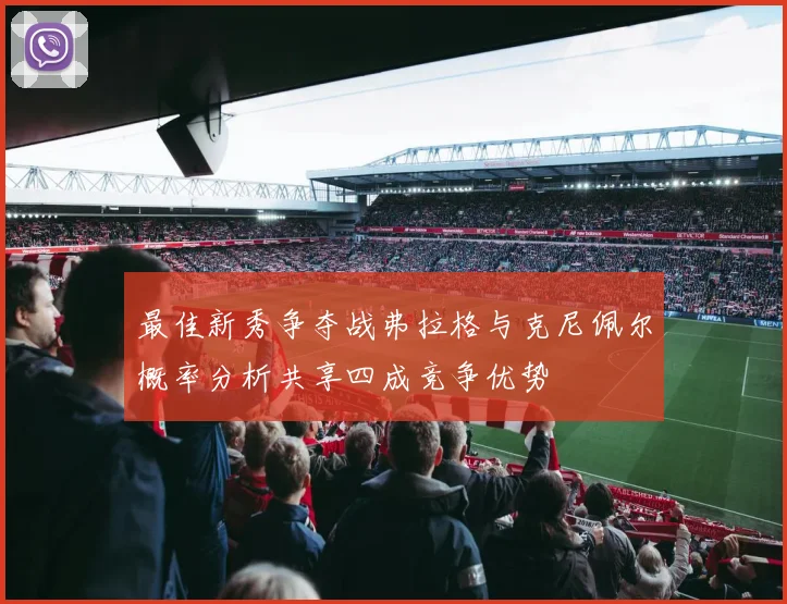 最佳新秀争夺战弗拉格与克尼佩尔概率分析共享四成竞争优势