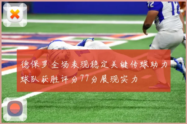 德保罗全场表现稳定关键传球助力球队获胜评分77分展现实力